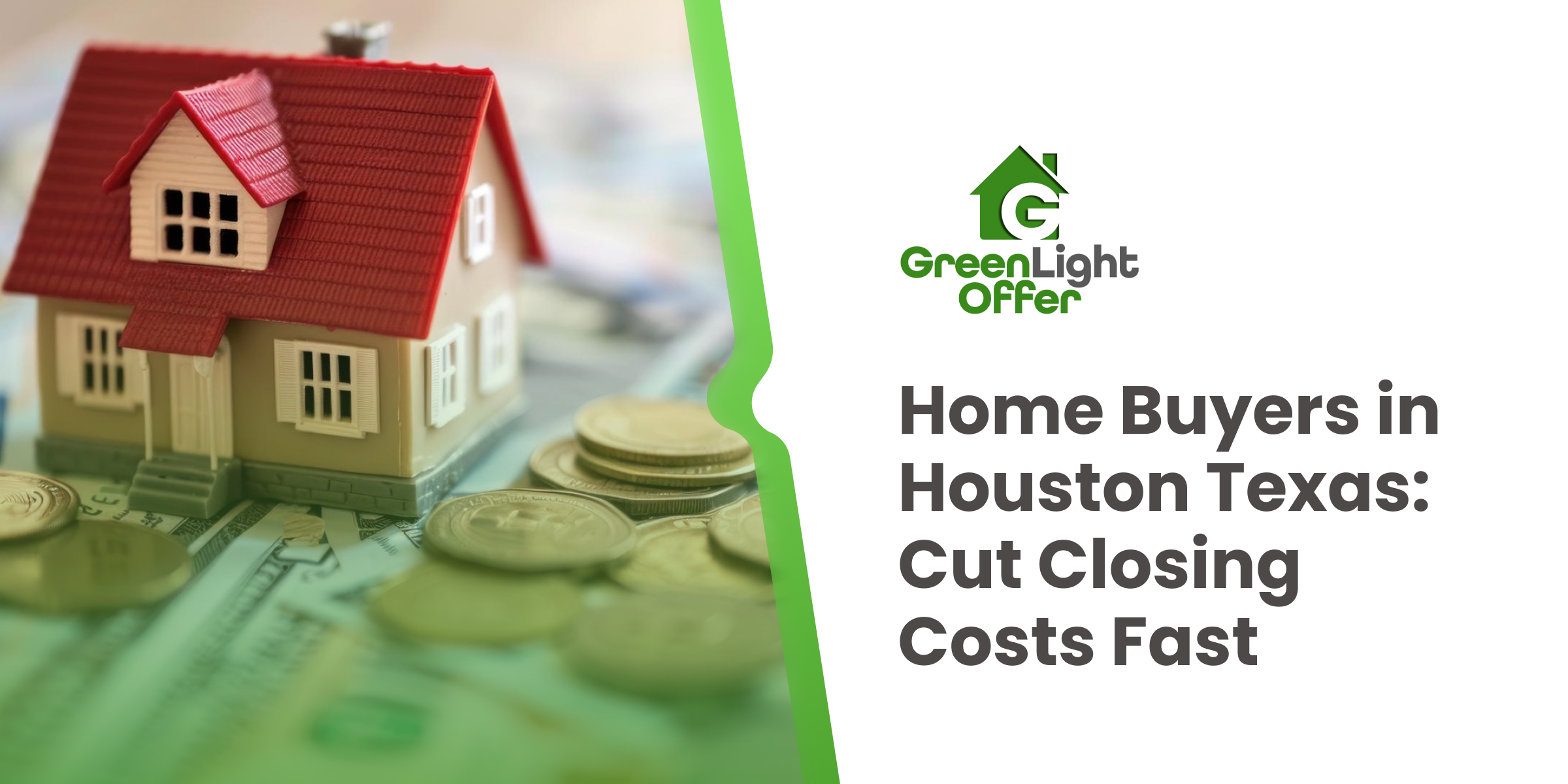 Miniature house with coins and cash background beside Green Light Offer logo, highlighting home buyers in Houston Texas cutting closing costs fast