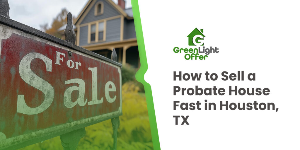 For Sale sign in front of a house, text overlay: "How to Sell a Probate House Fast in Houston, TX" with GreenLight Offer logo, emphasizing quick home sales in Houston.